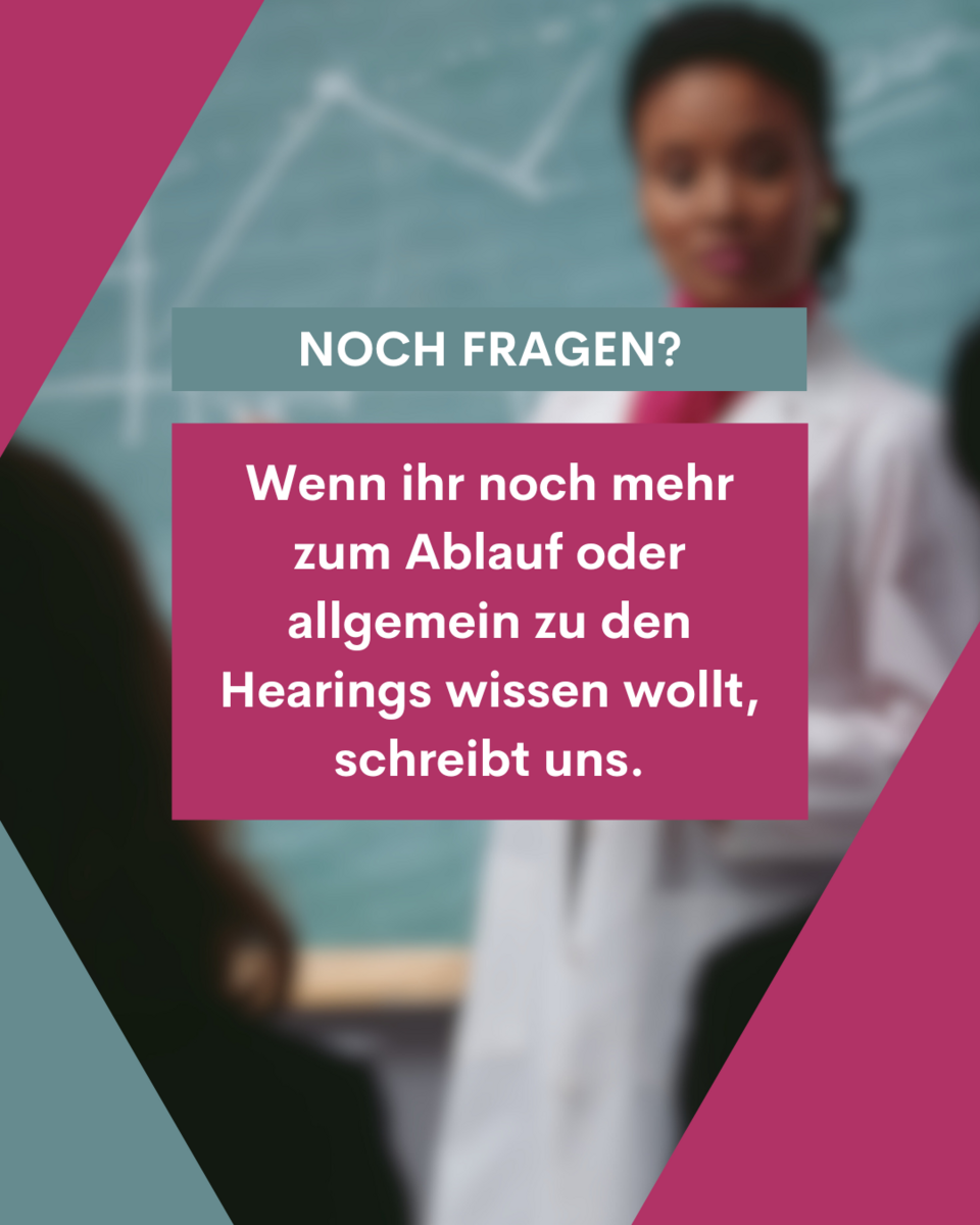 Noch Fragen? Wenn ihr noch mehr zum Ablauf oder allgemein zu den Hearings wissen wollt, schreibt uns.